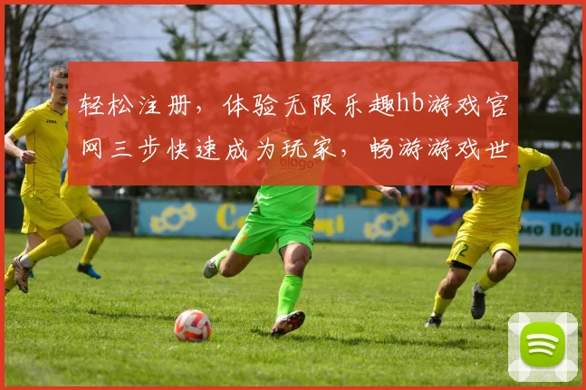 轻松注册，体验无限乐趣hb游戏官网三步快速成为玩家，畅游游戏世界